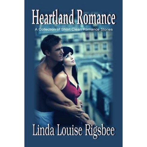 Heartland Romance: A Collection of Short Clean Romance Stories Paperback, Createspace Independent Publishing Platform
