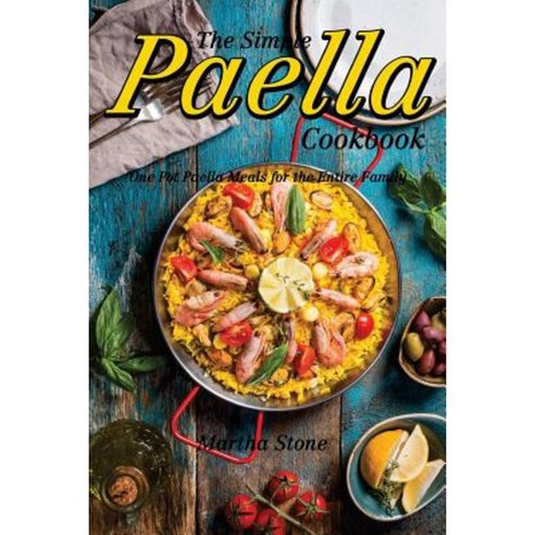 The Simple Paella Cookbook: One Pot Paella Meals for the Entire Family Paperback, Createspace Independent Publishing Platform