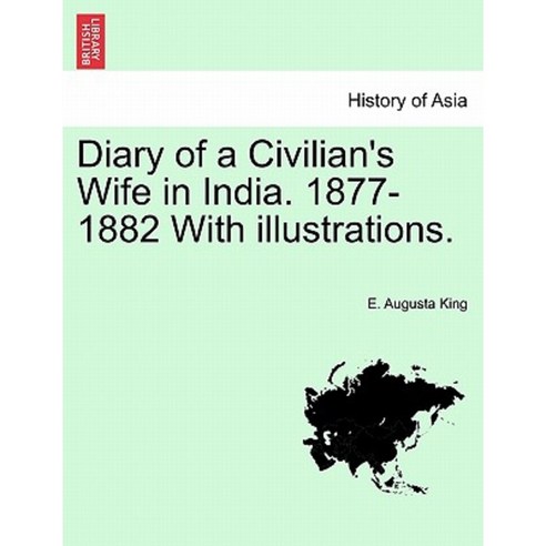 Diary of a Civilian''s Wife in India. 1877-1882 with Illustrations. Vol. I Paperback, British Library, Historical Print Editions