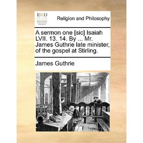 A Sermon One [Sic] Isaiah LVII. 13. 14. by ... Mr. James Guthrie Late Minister of the Gospel at Stirling. Paperback, Gale Ecco, Print Editions