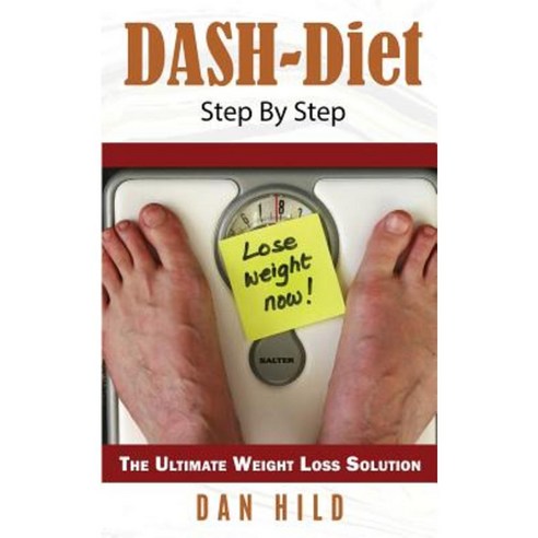Dash-Diet: Step by Step: The Ultimate Weight Loss Solution Paperback, Createspace Independent Publishing Platform