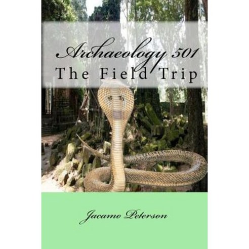 Archaeology 501: The Field Trip Paperback, Createspace Independent Publishing Platform