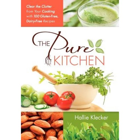 The Pure Kitchen: Clear the Clutter from Your Cooking with 100 Gluten-Free Dairy-Free Recipes Paperback, Pure Living Press