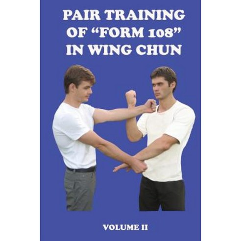 Pair Training of Form 108 in Wing Chun Paperback, Createspace Independent Publishing Platform