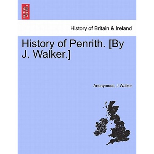 History of Penrith. [By J. Walker.] Paperback, British Library, Historical Print Editions