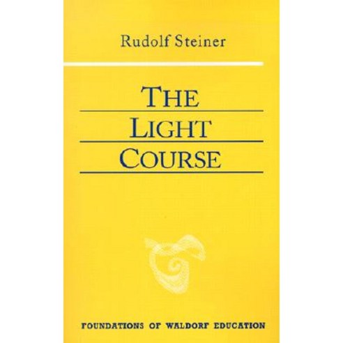The Light Course: First Course in Natural Science: Light Color Sound--Mass Electricity Magnetism Paperback, Steiner Books