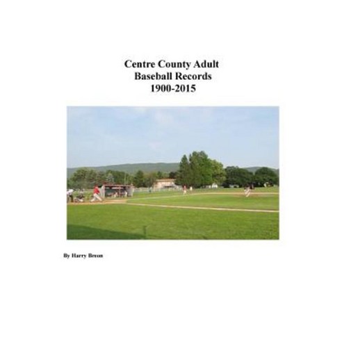 Centre County Adult Baseball Records 1900-2015 Paperback, Createspace Independent Publishing Platform