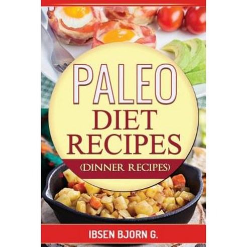 Paleo Diet Recipes: Dinner Recipes Paperback, Createspace Independent Publishing Platform