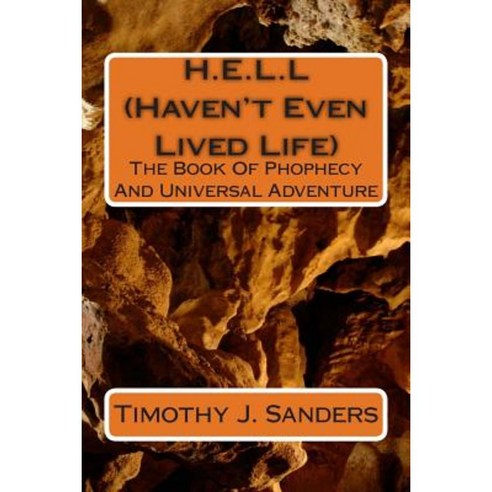 H.E.L.L (Haven''t Even Lived Life): The Tale of Phophecy and Universal Adventure Paperback, Createspace Independent Publishing Platform