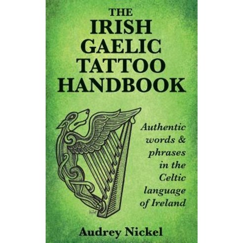The Irish Gaelic Tattoo Handbook: Authentic Words and Phrases in the Celtic Language of Ireland Paperback, Bradan Press