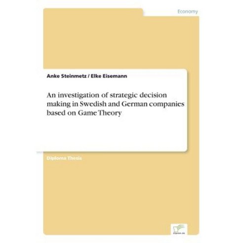 An Investigation of Strategic Decision Making in Swedish and German Companies Based on Game Theory Paperback, Diplom.de
