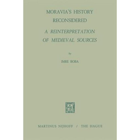 Moravia''s History Reconsidered a Reinterpretation of Medieval Sources: A Reinterpretation of Medieval Sources Paperback, Springer