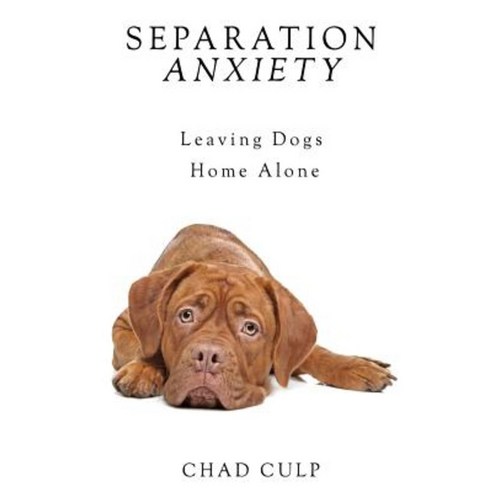 Separation Anxiety: Leaving Dogs Home Alone Paperback, Createspace Independent Publishing Platform