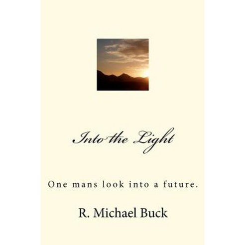 Into the Light: One Mans Look Into a Future. Paperback, Createspace Independent Publishing Platform