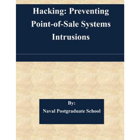 Hacking: Preventing Point-Of-Sale Systems Intrusions Paperback, Createspace Independent Publishing Platform