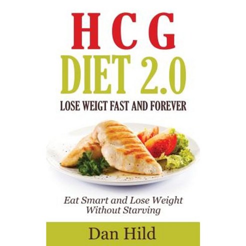 Hcg - Diet 2.0: Lose Weigt Fast and Forever: Eat Smart and Lose Weight Without Starving Paperback, Createspace Independent Publishing Platform