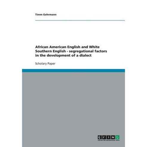 African American English and White Southern English - Segregational Factors in the Development of a Dialect Paperback, Grin Publishing