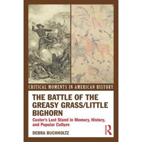 The Battle of the Greasy Grass/Little Bighorn: Custer''s Last Stand in Memory History and Popular Culture Paperback, Routledge