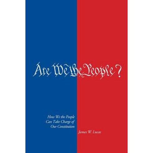 Are We the People?: How We the People Can Take Charge of Our Constitution Paperback, Createspace Independent Publishing Platform