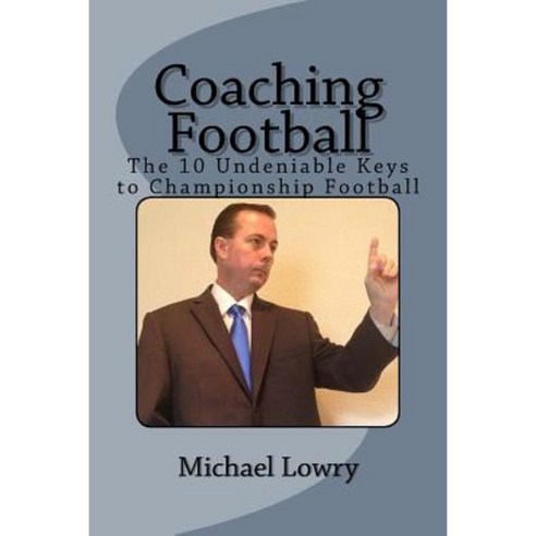 Coaching Football: The 10 Undeniable Keys to Championship Football ...