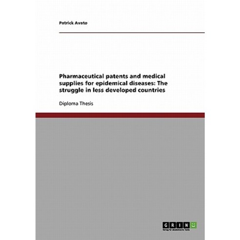 Pharmaceutical Patents and Medical Supplies for Epidemical Diseases: The Struggle in Less Developed Countries Paperback, Grin Publishing