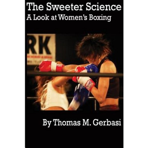 The Sweeter Science: A Look at Women''s Boxing Paperback, Createspace Independent Publishing Platform