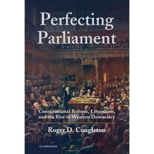 Perfecting Parliament: Constitutional Reform Liberalism and the Rise of Western Democracy Hardcover, Cambridge University Press