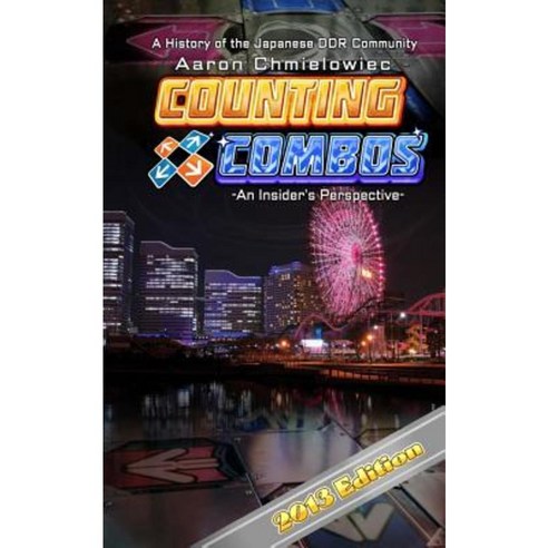 Counting Combos 2013 Edition: A History of the Japanese Ddr Community Paperback, Createspace Independent Publishing Platform