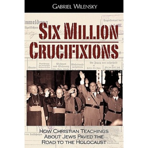 Six Million Crucifixions: How Christian Teachings about Jews Paved the Road to the Holocaust Paperback, Qwerty Publishers
