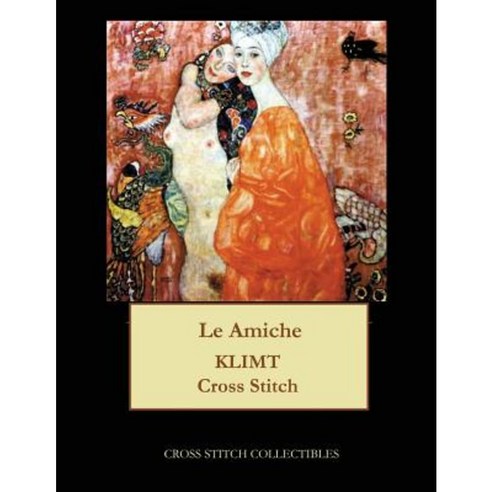 Le Amiche: Gustav Klimt Cross Stitch Pattern Paperback, Createspace Independent Publishing Platform