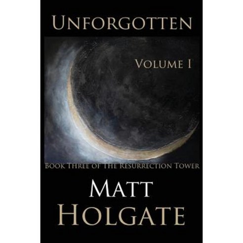 Unforgotten Volume I: Book Three of the Resurrection Tower Paperback, Createspace Independent Publishing Platform