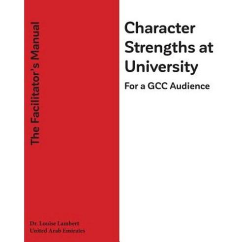 Character Strengths at University (for a Gcc Audience): The Facilitator''s Manual Paperback, Createspace Independent Publishing Platform