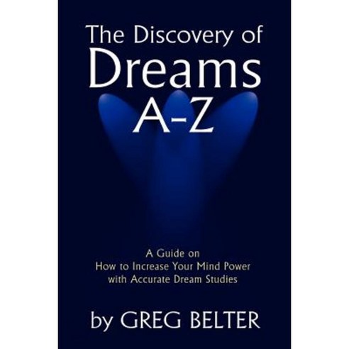 The Discovery of Dreams A-Z: A Guide on How to Increase Your Mind Power with Accurate Dream Studies Paperback, iUniverse
