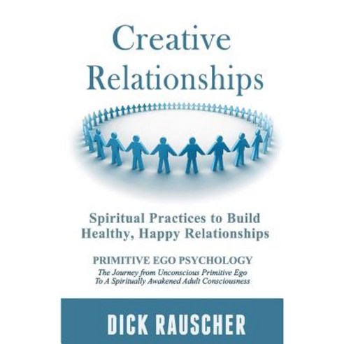 Creative Relationships: Spiritual Practices to Build Healthy Happy Relationships Paperback, Createspace Independent Publishing Platform