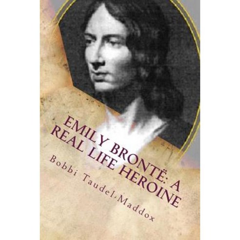 Emily Bronte: A Real Life Heroine Paperback, Createspace Independent Publishing Platform