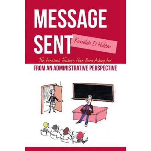 Message Sent: The Feedback Teachers Have Been Asking for from an Administrative Perspective Paperback, Createspace Independent Publishing Platform