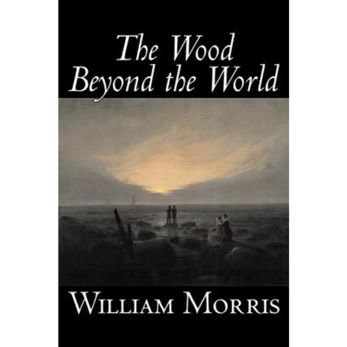 The Wood Beyond the World by William Morris Fiction Classics Fantasy Fairy Tales Folk Tales Legends & Mythology Hardcover, Aegypan