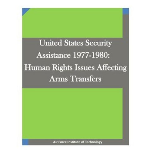 United States Security Assistance 1977-1980: Human Rights Issues Affecting Arms Transfers Paperback, Createspace Independent Publishing Platform