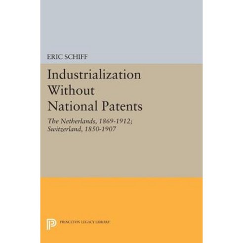 Industrialization Without National Patents: The Netherlands 1869-1912; Switzerland 1850-1907 Paperback, Princeton University Press