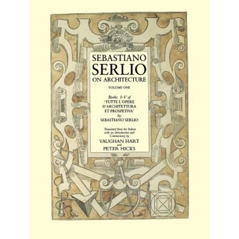 Sebastiano Serlio on Architecture Volume One Books I-V of ''Tutte L''Opere D''Architecttura Et Prospetiva'' Paperback, Yale University Press