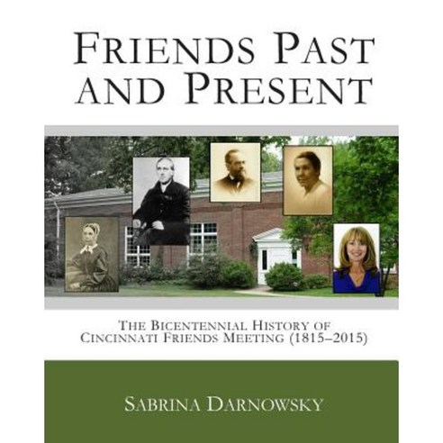 Friends Past and Present: The Bicentennial History of Cincinnati Friends Meeting (1815-2015) Paperback, Createspace Independent Publishing Platform