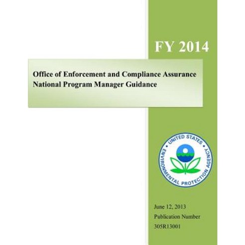 Office of Enforcement and Compliance Assurance National Program Manager Guidance: Fiscal Year 2014 Paperback, Createspace