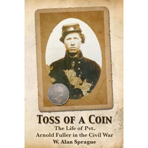 Toss of a Coin: The Life of a Private in the Civil War. Paperback, Createspace Independent Publishing Platform