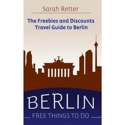 Berlin: Free Things to Do: The Freebies and Discounts Travel Guide to Berlin Paperback, Createspace Independent Publishing Platform