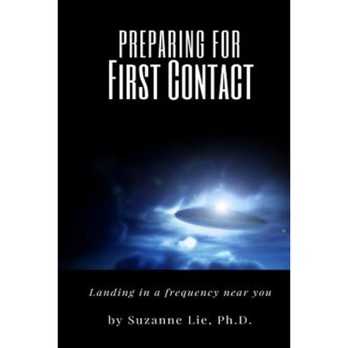 Preparing for First Contact: Landing in a Frequency Near You Paperback, Createspace Independent Publishing Platform
