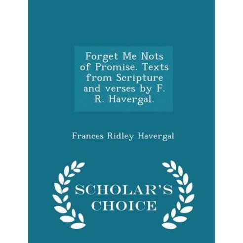 Forget Me Nots of Promise. Texts from Scripture and Verses by F. R. Havergal. - Scholar''s Choice Edition Paperback