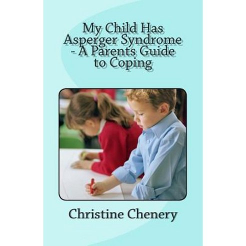 My Child Has Asperger Syndrome - A Parents Guide to Coping Paperback, Createspace Independent Publishing Platform