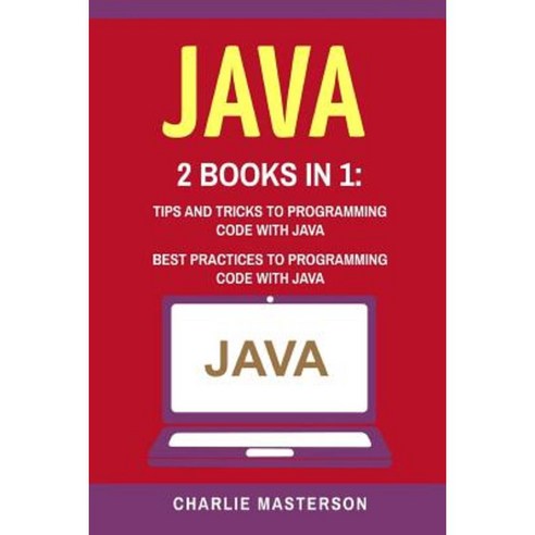 Java: 2 Books in 1: Tips and Tricks + Best Practices to Programming Code with Java Paperback, Createspace Independent Publishing Platform