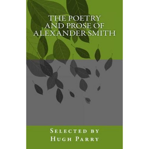 The Poetry and Prose of Alexander Smith Paperback, Createspace Independent Publishing Platform