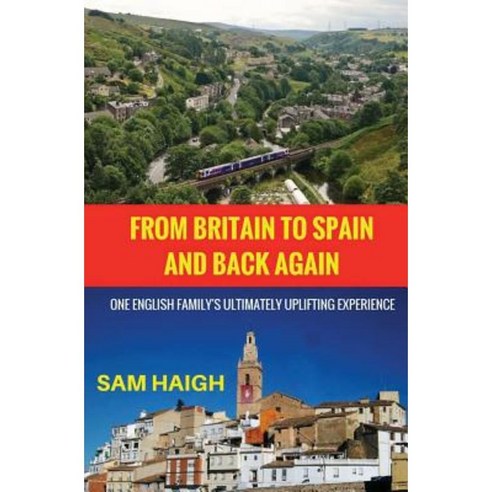 From Britain to Spain and Back Again: One English Family''s Ultimately Uplifting Experience Paperback, Createspace Independent Publishing Platform